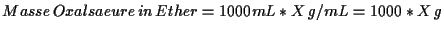 \( Masse\, Oxalsaeure\, in\, Ether=1000mL*X\, g/mL=1000*X\, g \)