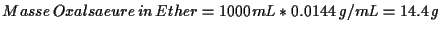 \( Masse\, Oxalsaeure\, in\, Ether=1000mL*0.0144\, g/mL=14.4\, g \)