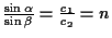 \( \frac{\sin \alpha }{\sin \beta }=\frac{c_{1}}{c_{2}}=n \)