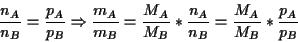 \begin{displaymath} \frac{n_{A}}{n_{B}}=\frac{p_{A}}{p_{B}}\Rightarrow \frac{m_{... ...B}}*\frac{n_{A}}{n_{B}}=\frac{M_{A}}{M_{B}}*\frac{p_{A}}{p_{B}}\end{displaymath}